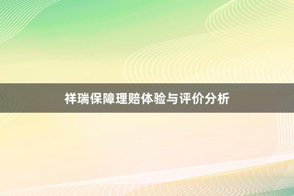 祥瑞保障理赔体验与评价分析